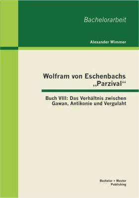 Wimmer |  Wolfram von Eschenbachs "Parzival": Buch VIII: Das Verhältnis zwischen Gawan, Antikonie und Vergulaht | Buch |  Sack Fachmedien