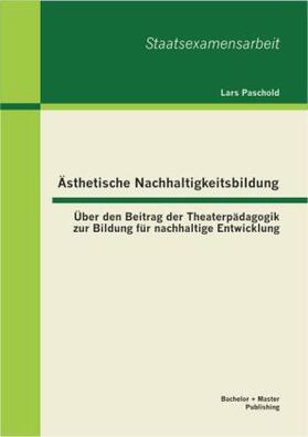Paschold | Ästhetische Nachhaltigkeitsbildung: Über den Beitrag der Theaterpädagogik zur Bildung für nachhaltige Entwicklung | Buch | 978-3-95549-261-8 | sack.de
