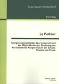 Sigg |  Le Parkour - Kompetenzorientierter Sportunterricht mit der Möglichkeiten zur Förderung der Kreativität und Kooperation in der Schule: Theorie und Praxis | Buch |  Sack Fachmedien