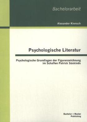 Kiensch | Psychologische Literatur: Psychologische Grundlagen der Figurenzeichnung im Schaffen Patrick Süskinds | Buch | 978-3-95549-328-8 | sack.de