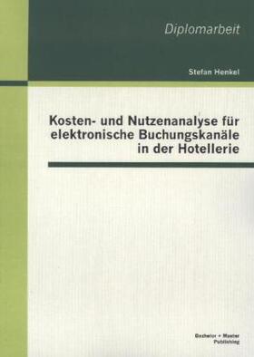 Henkel | Kosten- und Nutzenanalyse für elektronische Buchungskanäle in der Hotellerie | Buch | 978-3-95549-356-1 | sack.de