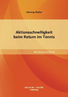 Fischer | Aktionsschnelligkeit beim Return im Tennis | Buch | 978-3-95549-389-9 | sack.de