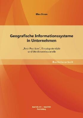 Simon |  Geografische Informationssysteme in Unternehmen: "Best-Practices", Einsatzpotentiale und Wettbewerbsvorteile | Buch |  Sack Fachmedien