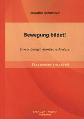 Linzenmeyer | Bewegung bildet! Eine bildungstheoretische Analyse | Buch | 978-3-95549-418-6 | sack.de