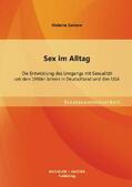 Sarnow |  Sex im Alltag: Die Entwicklung des Umgangs mit Sexualität seit den 1960er Jahren in Deutschland und den USA | Buch |  Sack Fachmedien