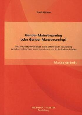 Richter |  Gender Mainstreaming oder Gender Manstreaming? Geschlechtergerechtigkeit in der öffentlichen Verwaltung zwischen politischem Konstruktivismus und individuellem Erleben | Buch |  Sack Fachmedien