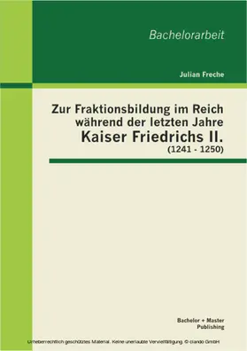 Freche |  Zur Fraktionsbildung im Reich während der letzten Jahre Kaiser Friedrichs II. (1241 - 1250) | eBook | Sack Fachmedien