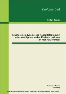 Rosner |  Stochastisch-dynamische Kapazitätsplanung unter verallgemeinerten Kostenstrukturen im Mehrfaktorenfall | eBook | Sack Fachmedien