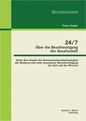 Engfer |  24/7 - Über die Beschleunigung der Gesellschaft: Unter dem Aspekt der Kommunikationstechnologien der Moderne und unter besonderer Berücksichtigung der Zeit und des Wissens | eBook | Sack Fachmedien