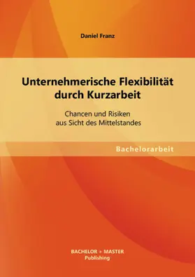 Franz |  Unternehmerische Flexibilität durch Kurzarbeit: Chancen und Risiken aus Sicht des Mittelstandes | eBook | Sack Fachmedien