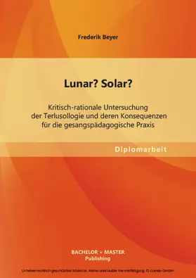 Beyer |  Lunar? Solar? Kritisch-rationale Untersuchung der Terlusollogie und deren Konsequenzen für die gesangspädagogische Praxis | eBook | Sack Fachmedien