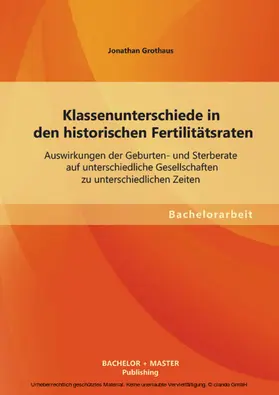 Grothaus |  Klassenunterschiede in den historischen Fertilitätsraten: Auswirkungen der Geburten- und Sterberate auf unterschiedliche Gesellschaften zu unterschiedlichen Zeiten | eBook | Sack Fachmedien