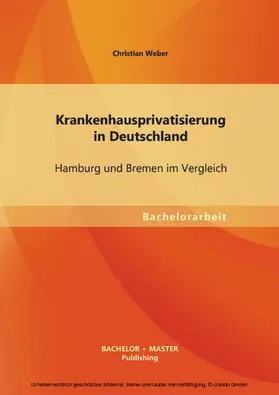 Weber |  Krankenhausprivatisierung in Deutschland: Hamburg und Bremen im Vergleich | eBook | Sack Fachmedien
