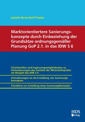 Baron / Presber |  Marktorientiertere Sanierungskonzepte durch Einbeziehung der Grundsätze ordnungsgemäßer Planung GoP 2.1. in das IDW S 6 | Buch |  Sack Fachmedien