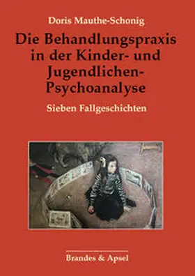 Mauthe-Schonig |  Die Behandlungspraxis in der Kinder- und Jugendlichen-Psychoanalyse | Buch |  Sack Fachmedien