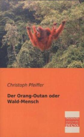 Pfeiffer |  Der Orang-Outan oder Wald-Mensch | Buch |  Sack Fachmedien
