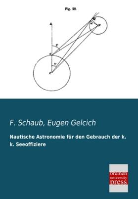 Schaub / Gelcich |  Nautische Astronomie für den Gebrauch der k. k. Seeoffiziere | Buch |  Sack Fachmedien