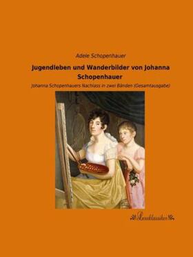 Schopenhauer |  Jugendleben und Wanderbilder von Johanna Schopenhauer | Buch |  Sack Fachmedien