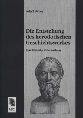 Bauer |  Die Entstehung des herodotischen Geschichtswerkes | Buch |  Sack Fachmedien