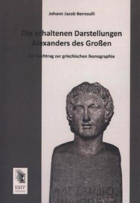 Bernoulli |  Die erhaltenen Darstellungen Alexanders des Großen | Buch |  Sack Fachmedien