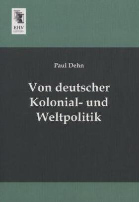Dehn |  Von deutscher Kolonial- und Weltpolitik | Buch |  Sack Fachmedien
