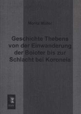 Müller | Geschichte Thebens von der Einwanderung der Boioter bis zur Schlacht bei Koroneia | Buch | 978-3-95564-400-0 | sack.de