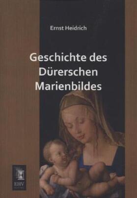 Heidrich |  Geschichte des Dürerschen Marienbildes | Buch |  Sack Fachmedien