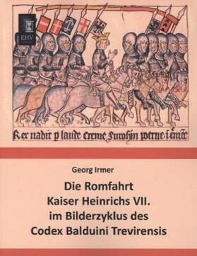 Irmer |  Die Romfahrt Kaiser Heinrichs VII. im Bilderzyklus des Codex Balduini Trevirensis | Buch |  Sack Fachmedien