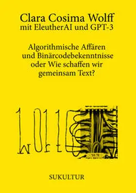 Wolff / EleutherAI |  Algorithmische Affären und Binärcodebekenntnisse oder Wie schaffen wir gemeinsam Text? | Buch |  Sack Fachmedien