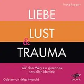 Ruppert |  Liebe, Lust und Trauma | Sonstiges |  Sack Fachmedien