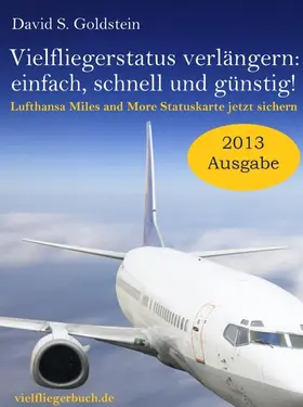Goldstein |  Vielflieger Ratgeber: Vielfliegerstatus verlängern - einfach, schnell und günstig! Lufthansa Miles and More Vielfliegerstatuskarte jetzt sichern. | eBook | Sack Fachmedien