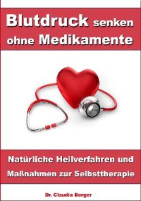 Berger |  Blutdruck senken ohne Medikamente - Natürliche Heilverfahren und Maßnahmen zur Selbsttherapie | eBook | Sack Fachmedien