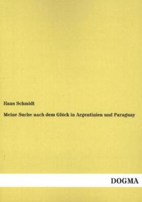 Schmidt |  Meine Suche nach dem Glück in Argentinien und Paraguay | Buch |  Sack Fachmedien