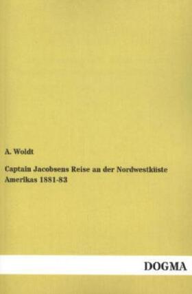 Woldt |  Captain Jacobsens Reise an der Nordwestküste Amerikas 1881-83 | Buch |  Sack Fachmedien