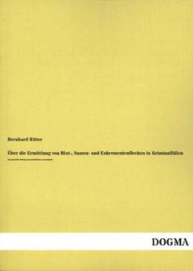 Ritter |  Über die Ermittlung von Blut-, Samen- und Exkrementenflecken in Kriminalfällen | Buch |  Sack Fachmedien