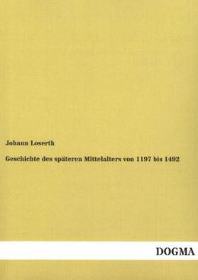 Loserth |  Geschichte des späteren Mittelalters von 1197 bis 1492 | Buch |  Sack Fachmedien