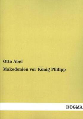 Abel |  Makedonien vor König Philipp | Buch |  Sack Fachmedien