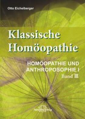 Eichelberger | Klassische Homöopathie-Homöopathie und Anthroposophie I - Band 3 | Buch | 978-3-95582-174-6 | sack.de