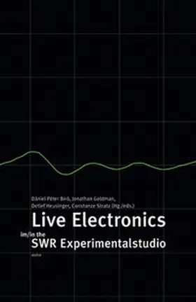 Biró / Goldman / Heusinger |  Live Electronics im/in the SWR Experimentalstudio | Buch |  Sack Fachmedien