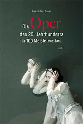 Feuchtner |  Die Oper des 20. Jahrhunderts in 100 Meisterwerken | Buch |  Sack Fachmedien