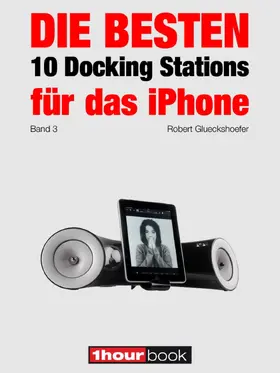 Glueckshoefer |  Die besten 10 Docking Stations für das iPhone (Band 3) | eBook | Sack Fachmedien