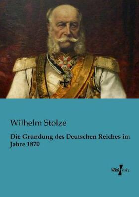 Stolze |  Die Gründung des Deutschen Reiches im Jahre 1870 | Buch |  Sack Fachmedien