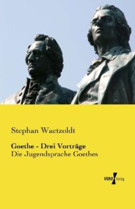 Waetzoldt |  Goethe - Drei Vorträge | Buch |  Sack Fachmedien