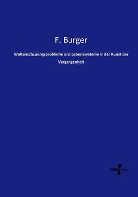 Burger |  Weltanschauungsprobleme und Lebenssysteme in der Kunst der Vergangenheit | Buch |  Sack Fachmedien