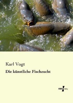 Vogt |  Die künstliche Fischzucht | Buch |  Sack Fachmedien