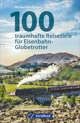 Dörflinger |  100 traumhafte Reiseziele für Eisenbahn-Globetrotter | Buch |  Sack Fachmedien