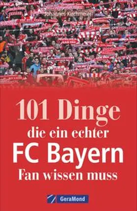 Kirchmeier |  101 Dinge, die ein echter FC-Bayern-Fan wissen muss | Buch |  Sack Fachmedien