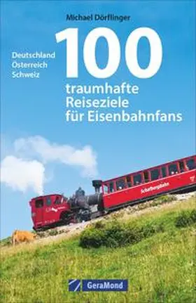 Dörflinger |  100 traumhafte Reiseziele für Eisenbahnfans | Buch |  Sack Fachmedien