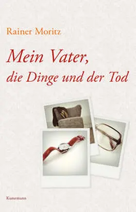 Moritz |  Mein Vater, die Dinge und der Tod | Buch |  Sack Fachmedien