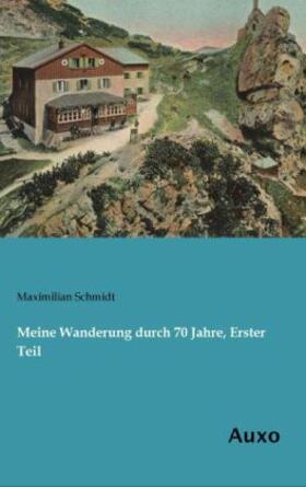 Schmidt | Meine Wanderung durch 70 Jahre, Erster Teil | Buch | 978-3-95622-137-8 | sack.de